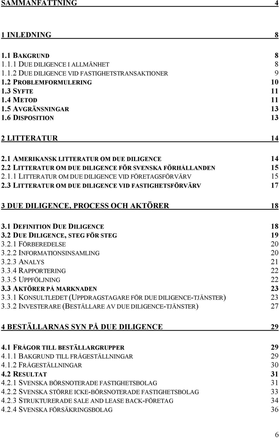 3 LITTERATUR OM DUE DILIGENCE VID FASTIGHETSFÖRVÄRV 17 3 DUE DILIGENCE, PROCESS OCH AKTÖRER 18 3.1 DEFINITION DUE DILIGENCE 18 3.2 DUE DILIGENCE, STEG FÖR STEG 19 3.2.1 FÖRBEREDELSE 20 3.2.2 INFORMATIONSINSAMLING 20 3.