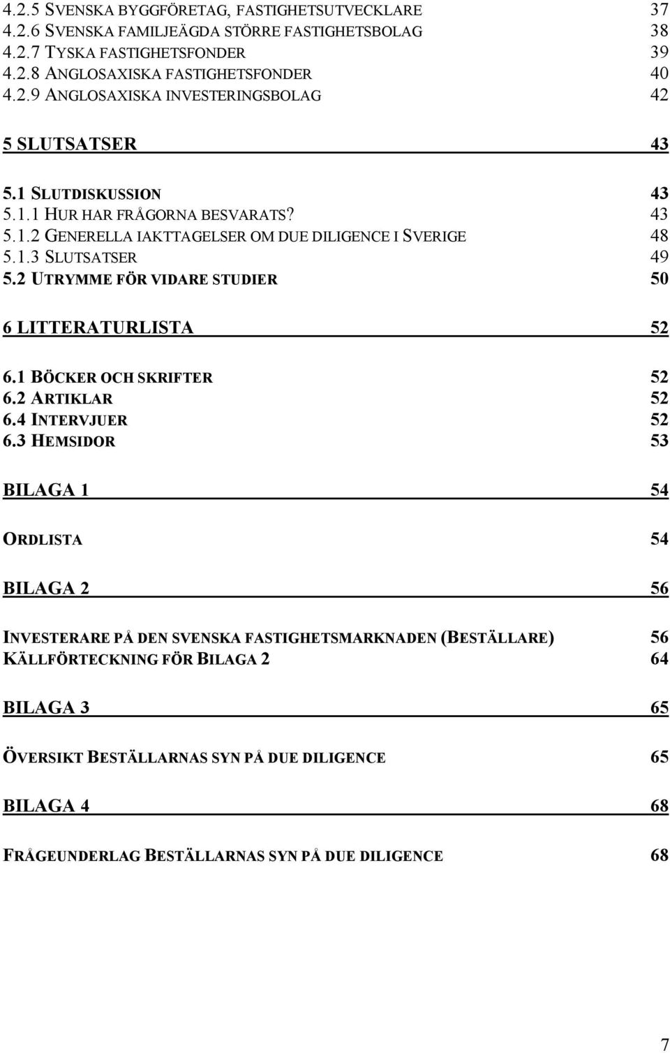 2 UTRYMME FÖR VIDARE STUDIER 50 6 LITTERATURLISTA 52 6.1 BÖCKER OCH SKRIFTER 52 6.2 ARTIKLAR 52 6.4 INTERVJUER 52 6.