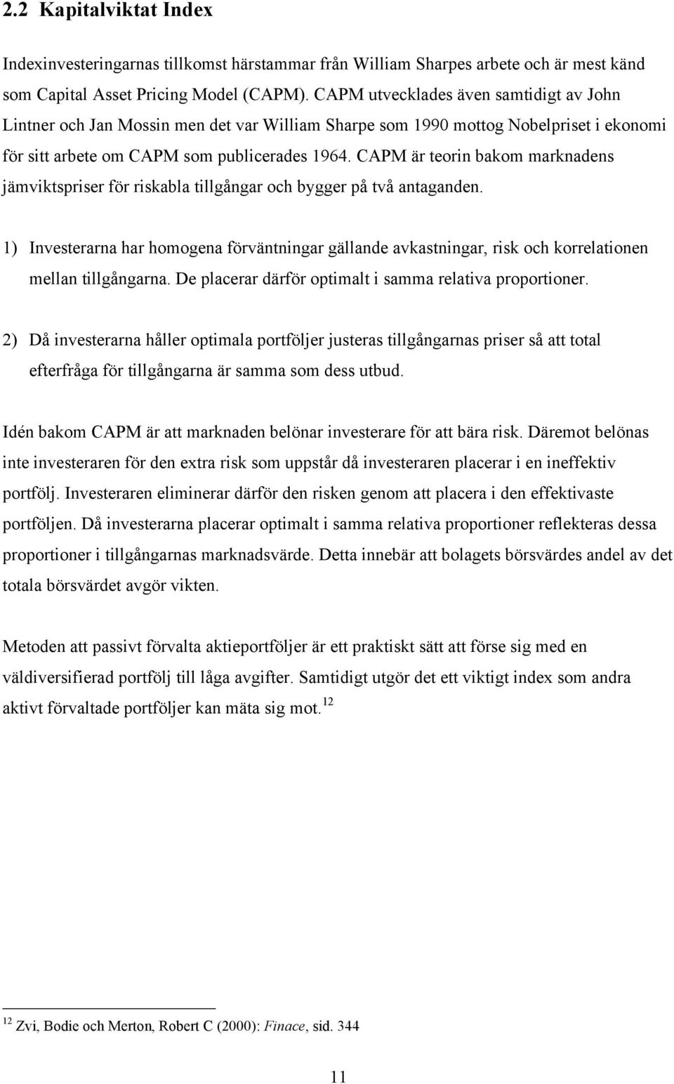 CAPM är teorin bakom marknadens jämviktspriser för riskabla tillgångar och bygger på två antaganden.