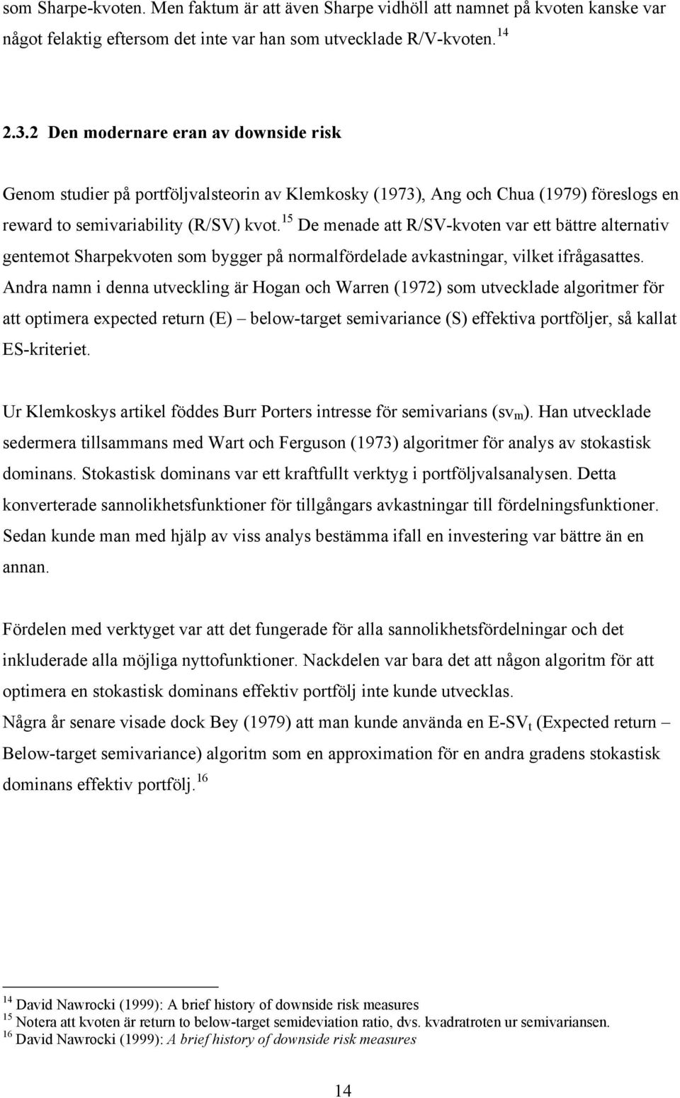 5 De menade att R/SV-kvoten var ett bättre alternativ gentemot Sharpekvoten som bygger på normalfördelade avkastningar, vilket ifrågasattes.