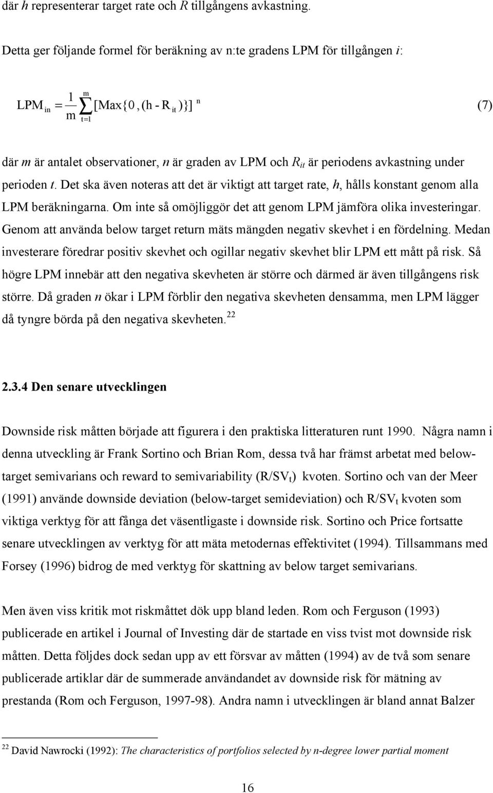 avkastning under perioden t. Det ska även noteras att det är viktigt att target rate, h, hålls konstant genom alla LPM beräkningarna.