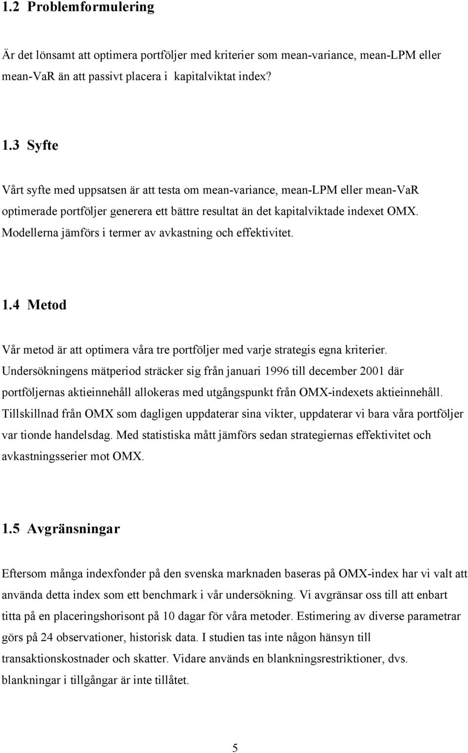 Modellerna jämförs i termer av avkastning och effektivitet..4 Metod Vår metod är att optimera våra tre portföljer med varje strategis egna kriterier.