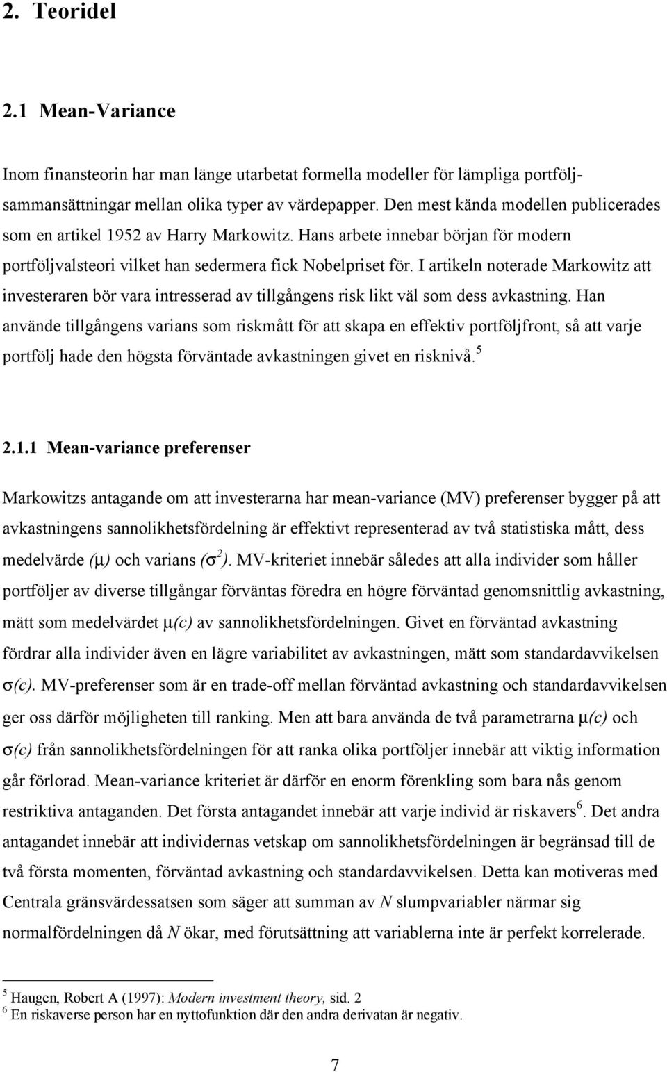 I artikeln noterade Markowitz att investeraren bör vara intresserad av tillgångens risk likt väl som dess avkastning.