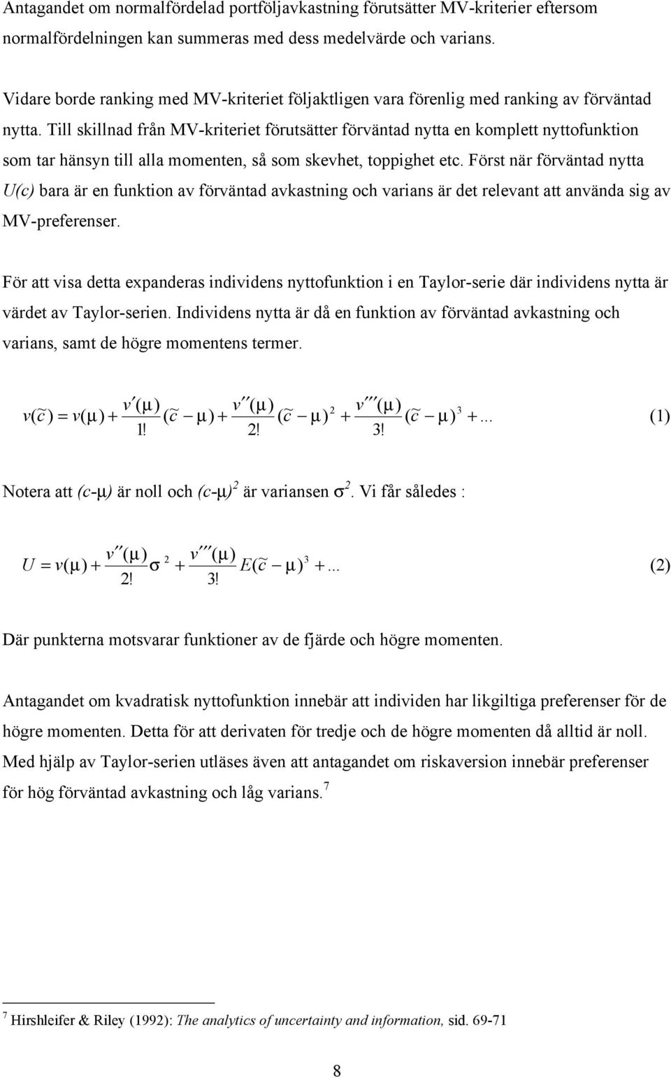 Till skillnad från MV-kriteriet förutsätter förväntad nytta en komplett nyttofunktion som tar hänsyn till alla momenten, så som skevhet, toppighet etc.