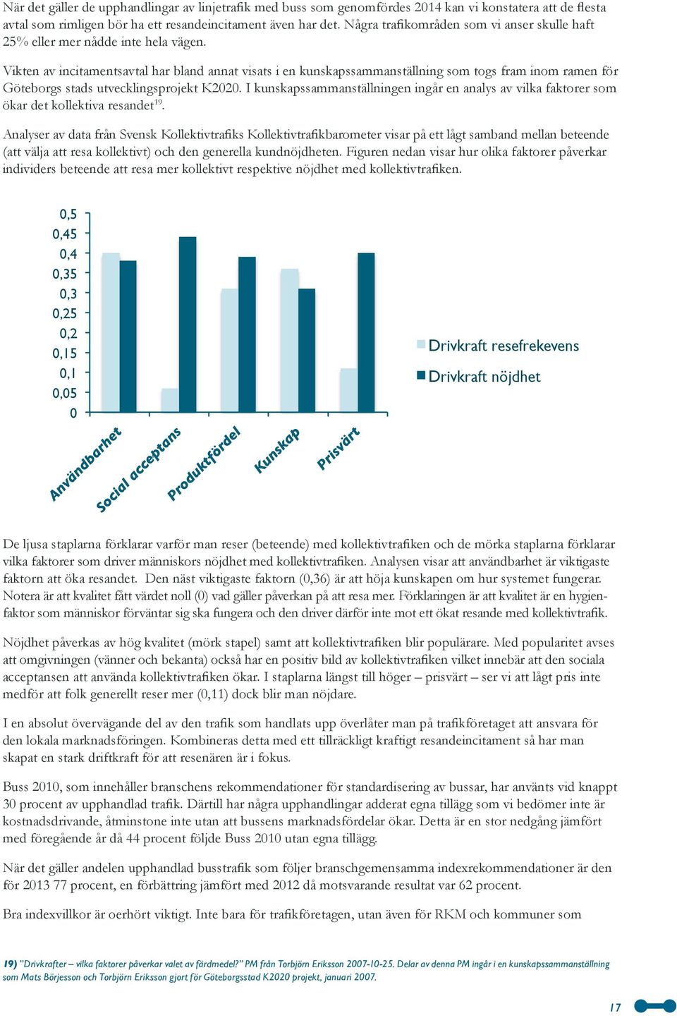 Några trafikområden som vi anser skulle haft 25 % eller mer nådde inte hela vägen.