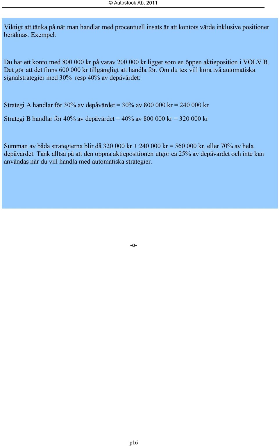 Om du tex vill köra två automatiska signalstrategier med 30% resp 40% av depåvärdet: Strategi A handlar för 30% av depåvärdet = 30% av 800 000 kr = 240 000 kr Strategi B handlar för 40% av