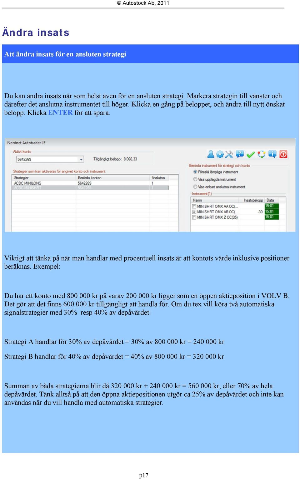 Viktigt att tänka på när man handlar med procentuell insats är att kontots värde inklusive positioner beräknas.