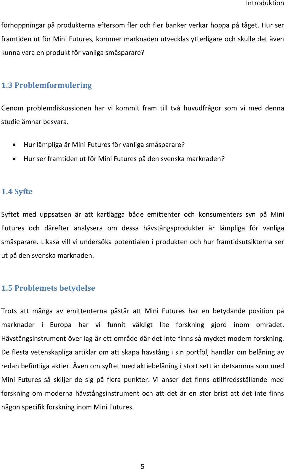 3 Problemformulering Genom problemdiskussionen har vi kommit fram till två huvudfrågor som vi med denna studie ämnar besvara. Hur lämpliga är Mini Futures för vanliga småsparare?