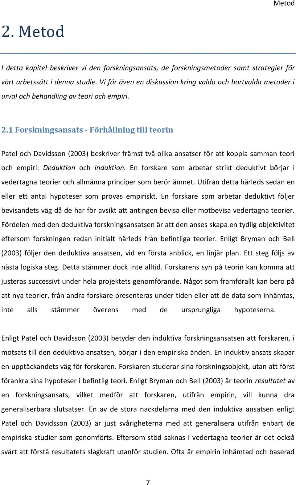 1 Forskningsansats - Förhållning till teorin Patel och Davidsson (2003) beskriver främst två olika ansatser för att koppla samman teori och empiri: Deduktion och induktion.