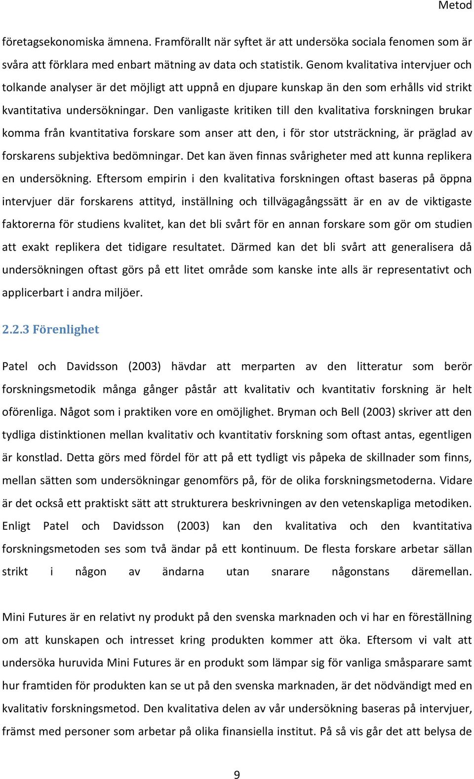 Den vanligaste kritiken till den kvalitativa forskningen brukar komma från kvantitativa forskare som anser att den, i för stor utsträckning, är präglad av forskarens subjektiva bedömningar.