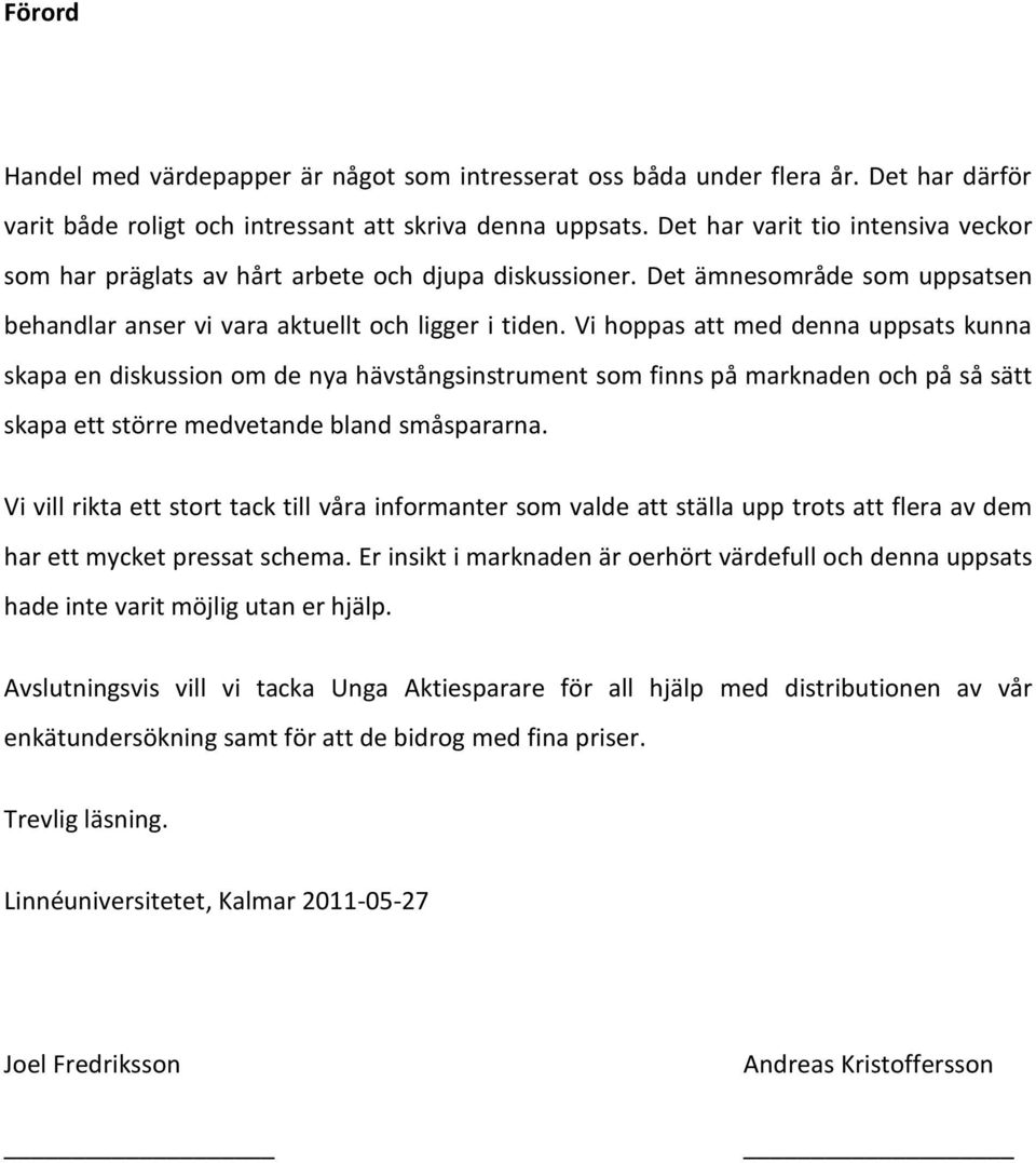 Vi hoppas att med denna uppsats kunna skapa en diskussion om de nya hävstångsinstrument som finns på marknaden och på så sätt skapa ett större medvetande bland småspararna.