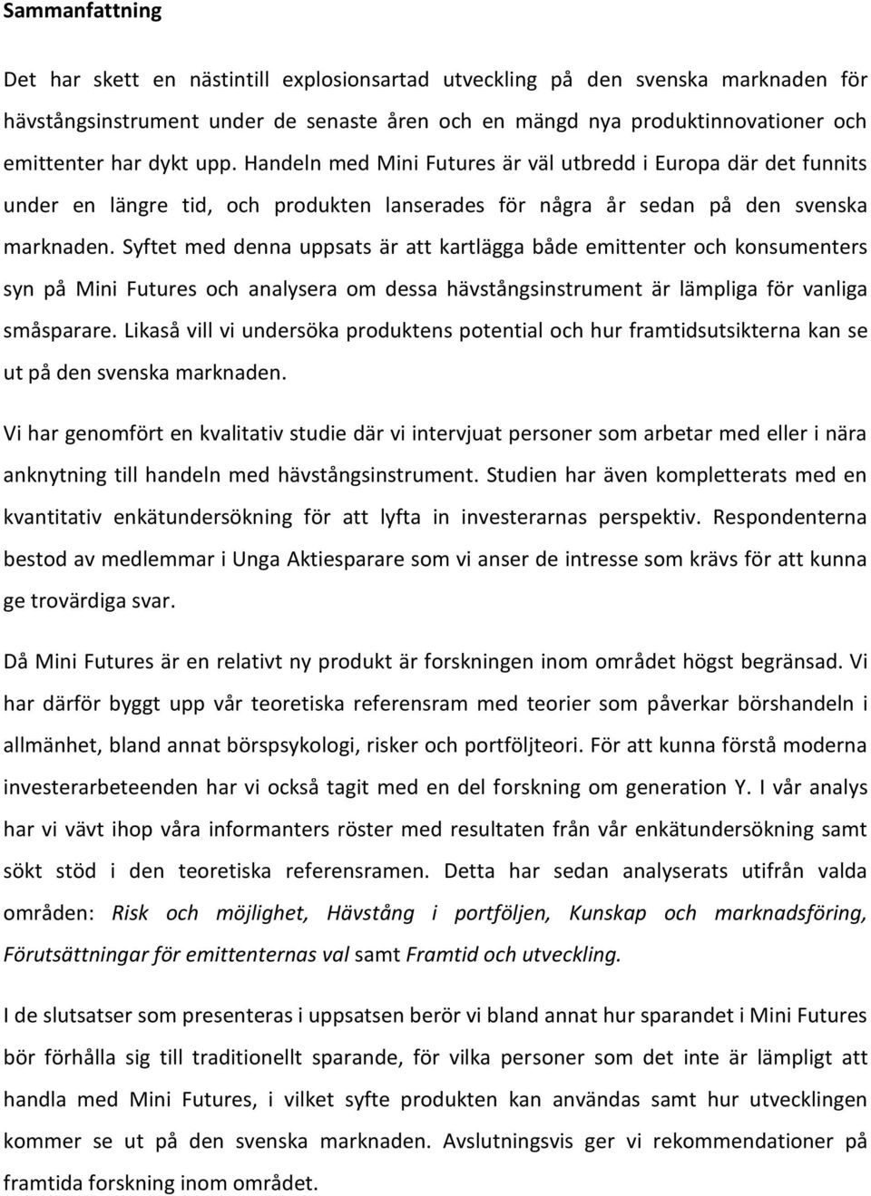 Syftet med denna uppsats är att kartlägga både emittenter och konsumenters syn på Mini Futures och analysera om dessa hävstångsinstrument är lämpliga för vanliga småsparare.