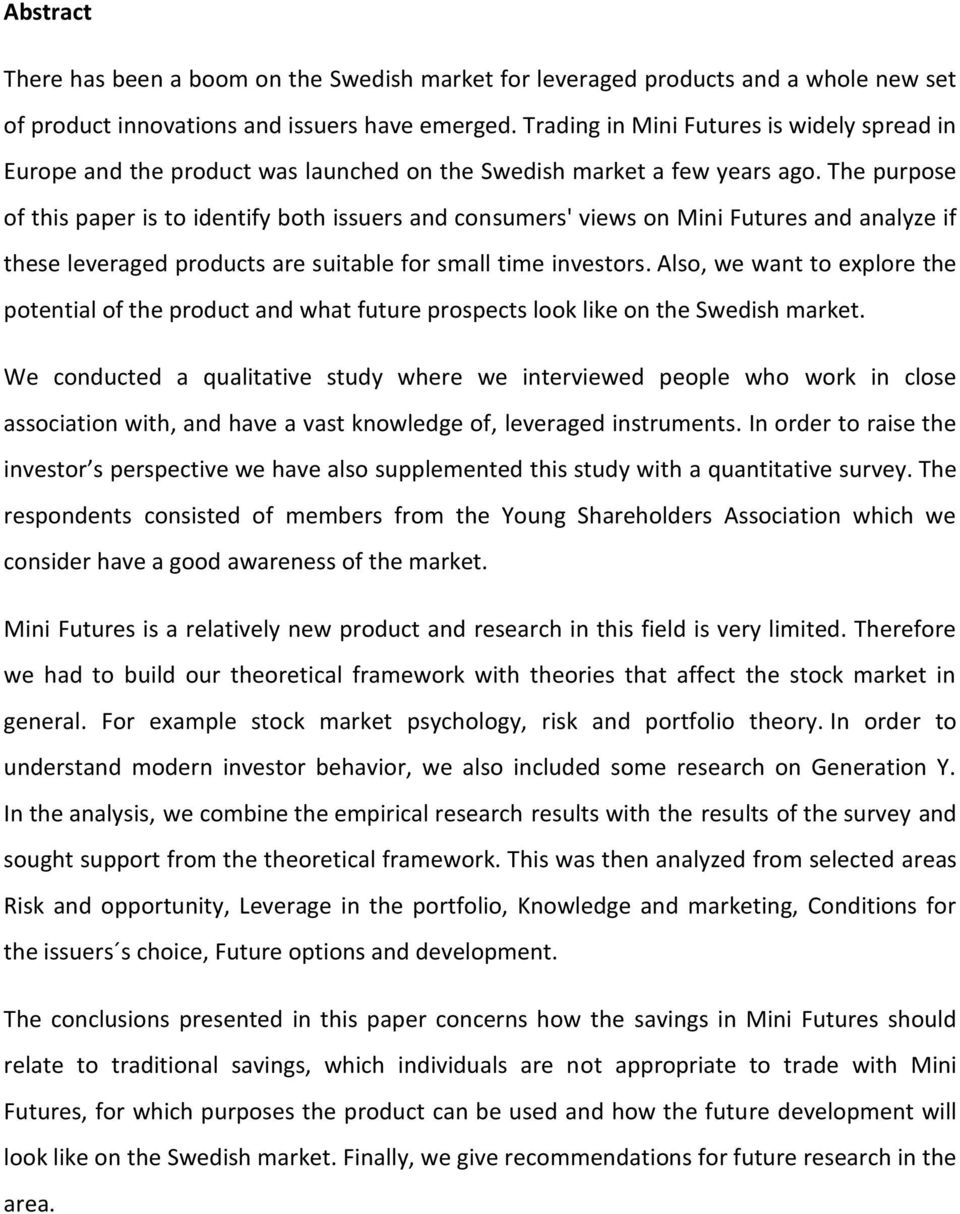 The purpose of this paper is to identify both issuers and consumers' views on Mini Futures and analyze if these leveraged products are suitable for small time investors.