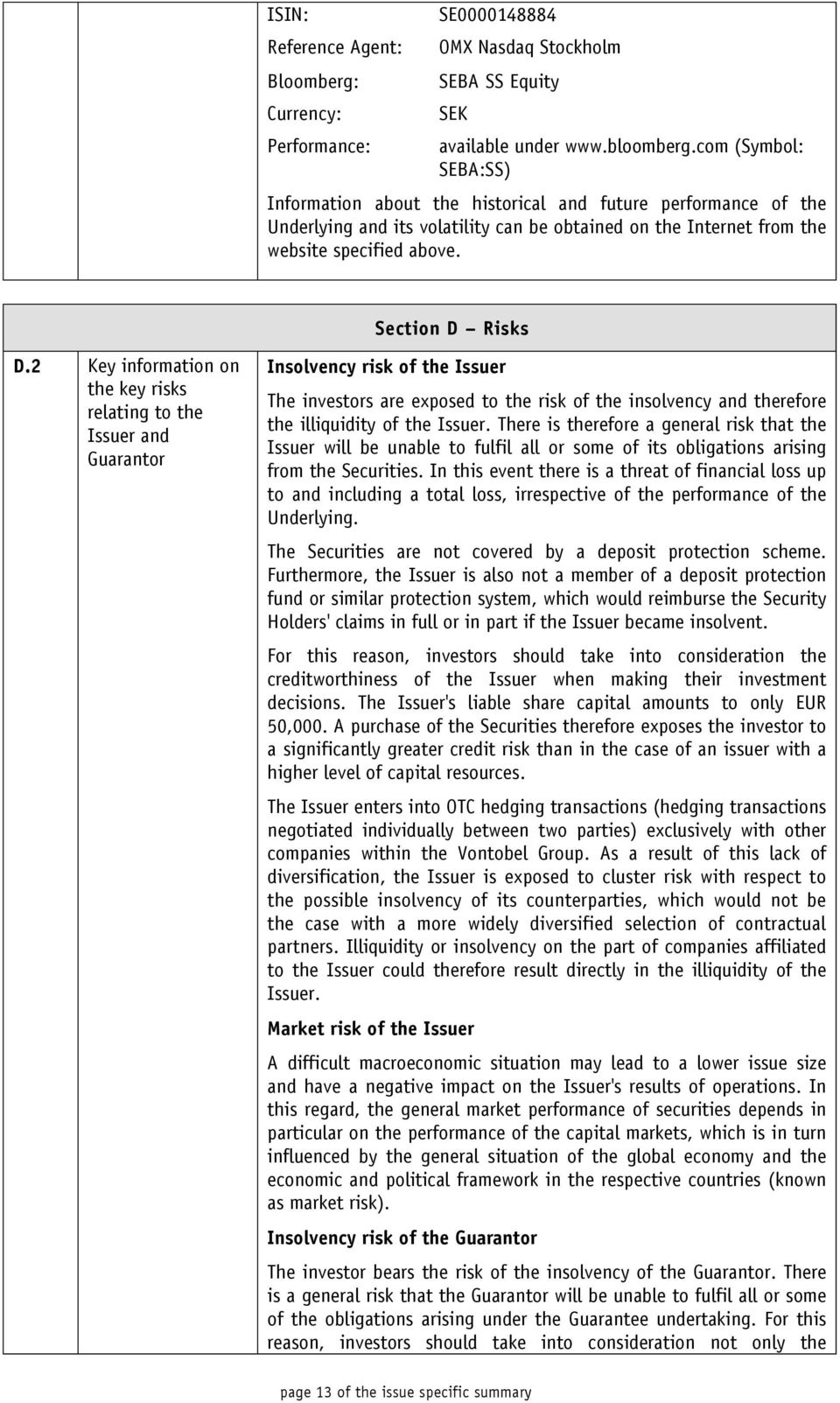 2 Key information on the key risks relating to the Issuer and Guarantor Insolvency risk of the Issuer The investors are exposed to the risk of the insolvency and therefore the illiquidity of the