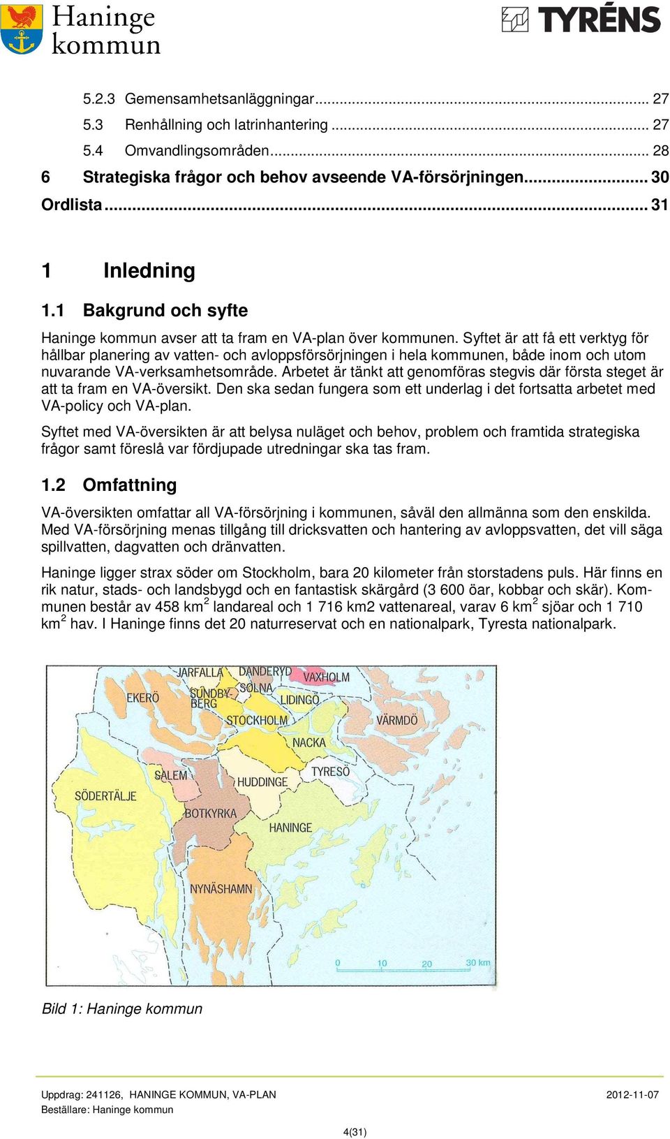 Syftet är att få ett verktyg för hållbar planering av vatten- och avloppsförsörjningen i hela kommunen, både inom och utom nuvarande VA-verksamhetsområde.