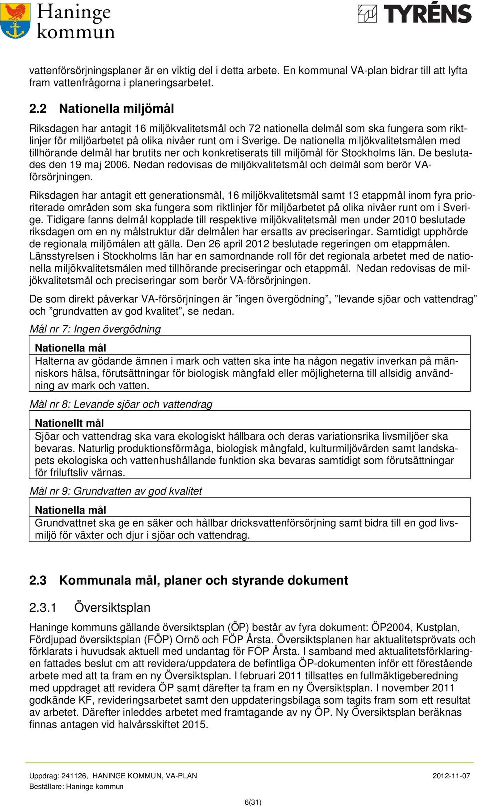 De nationella miljökvalitetsmålen med tillhörande delmål har brutits ner och konkretiserats till miljömål för Stockholms län. De beslutades den 19 maj 2006.