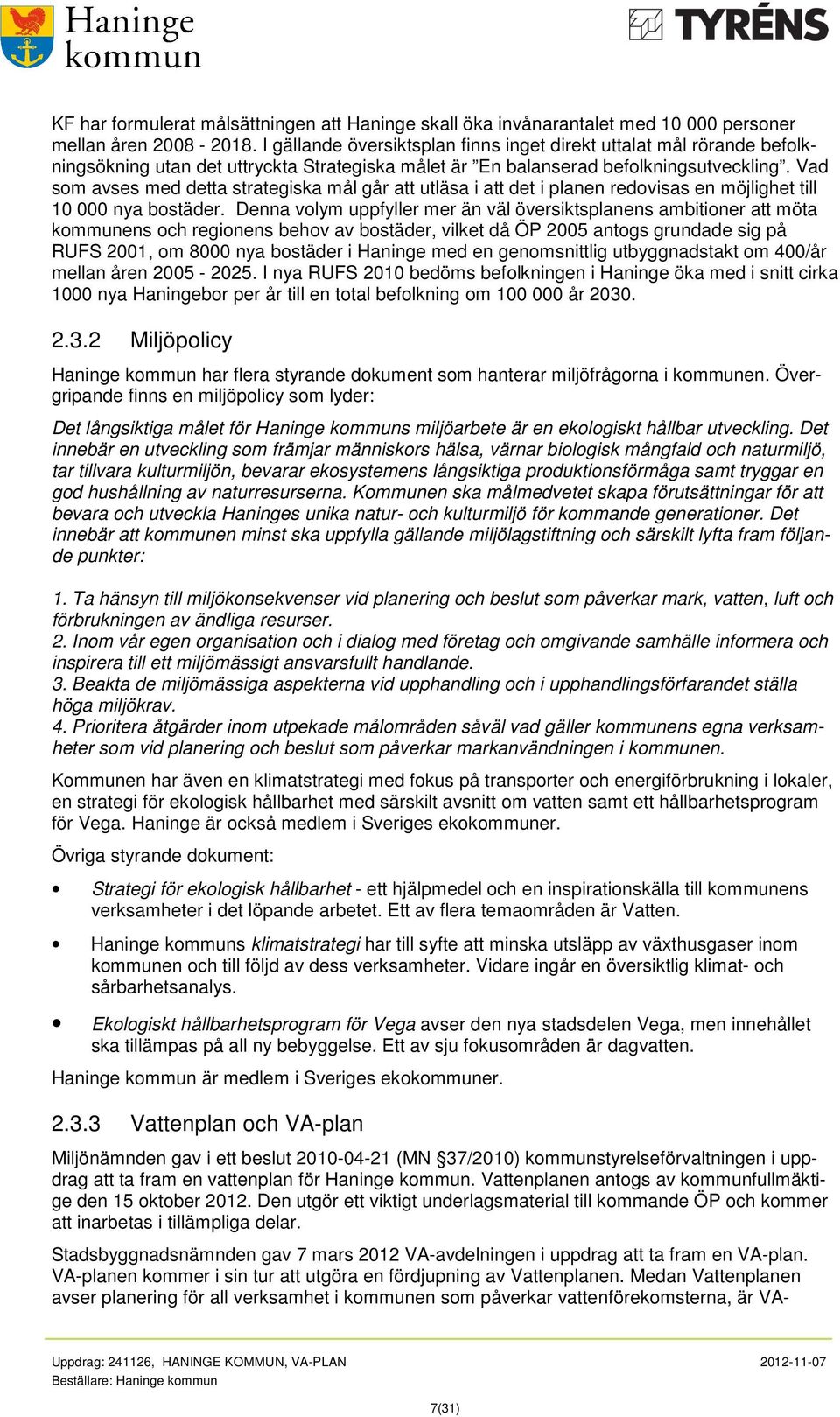 Vad som avses med detta strategiska mål går att utläsa i att det i planen redovisas en möjlighet till 10 000 nya bostäder.