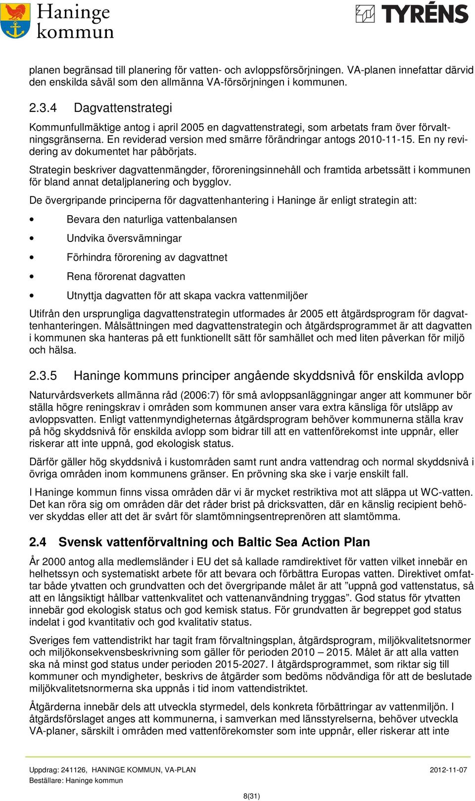 En ny revidering av dokumentet har påbörjats. Strategin beskriver dagvattenmängder, föroreningsinnehåll och framtida arbetssätt i kommunen för bland annat detaljplanering och bygglov.