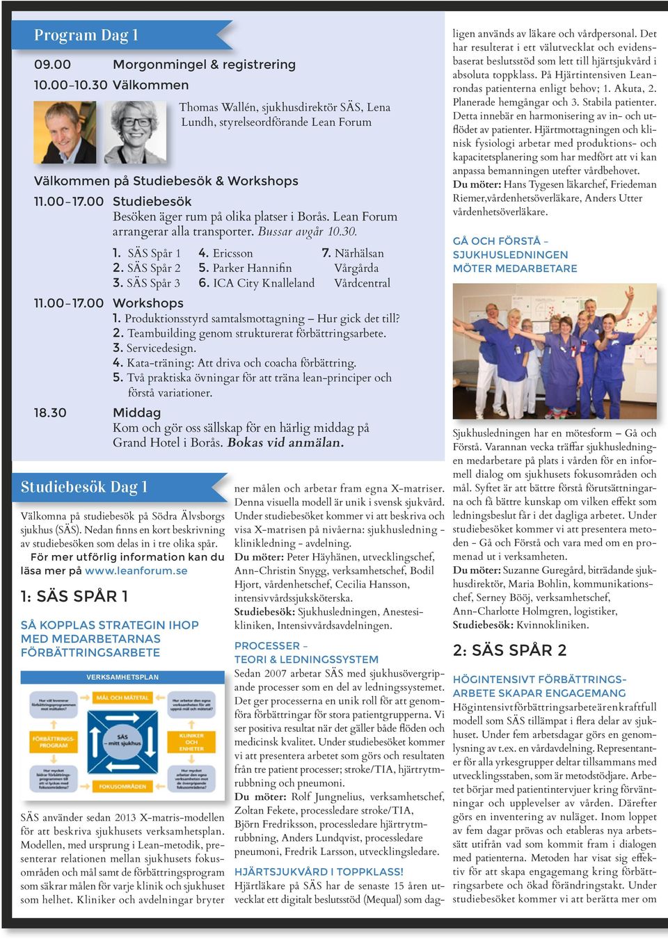 Parker Hannifin Vårgårda 3. SÄS Spår 3 6. ICA City Knalleland Vårdcentral 11.00 17.00 Workshops 1. Produktionsstyrd samtalsmottagning Hur gick det till? 2.