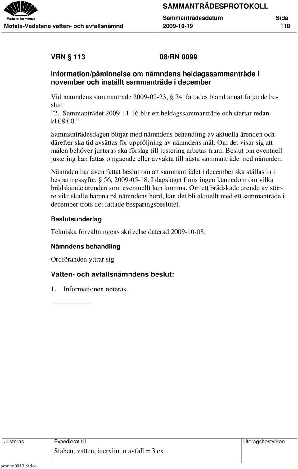 Sammanträdesdagen börjar med nämndens behandling av aktuella ärenden och därefter ska tid avsättas för uppföljning av nämndens mål.