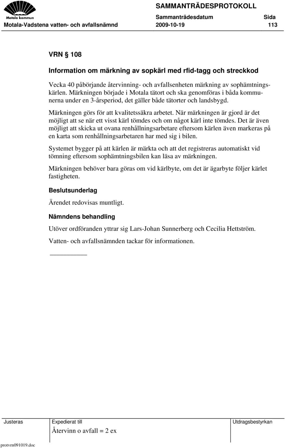 Märkningen görs för att kvalitetssäkra arbetet. När märkningen är gjord är det möjligt att se när ett visst kärl tömdes och om något kärl inte tömdes.