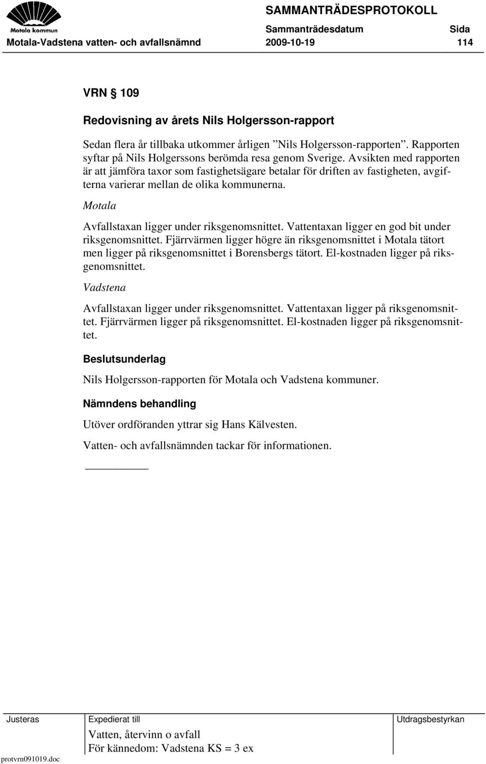 Avsikten med rapporten är att jämföra taxor som fastighetsägare betalar för driften av fastigheten, avgifterna varierar mellan de olika kommunerna. Motala Avfallstaxan ligger under riksgenomsnittet.