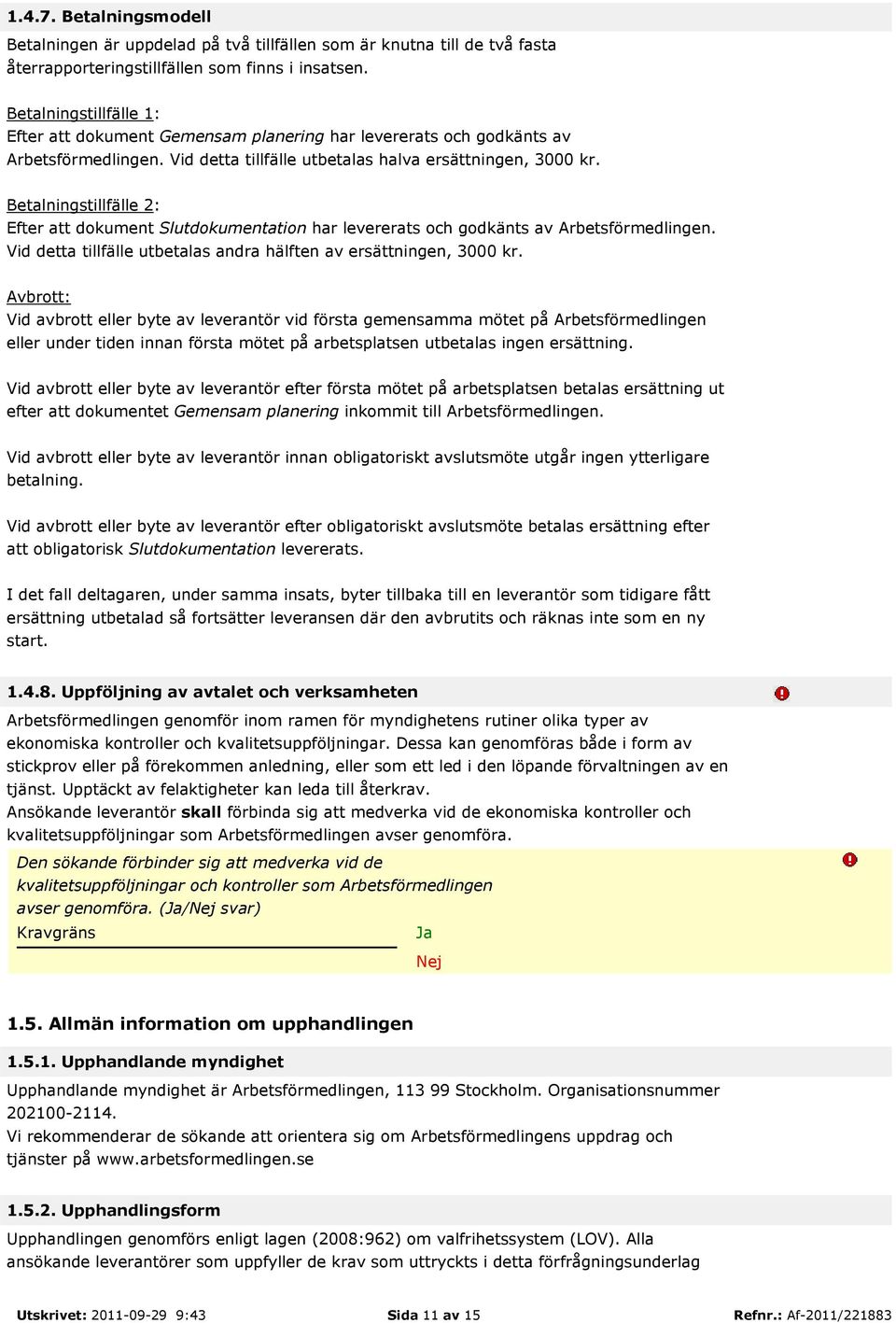 Betalningstillfälle 2: Efter att dokument Slutdokumentation har levererats och godkänts av Arbetsförmedlingen. Vid detta tillfälle utbetalas andra hälften av ersättningen, 3000 kr.