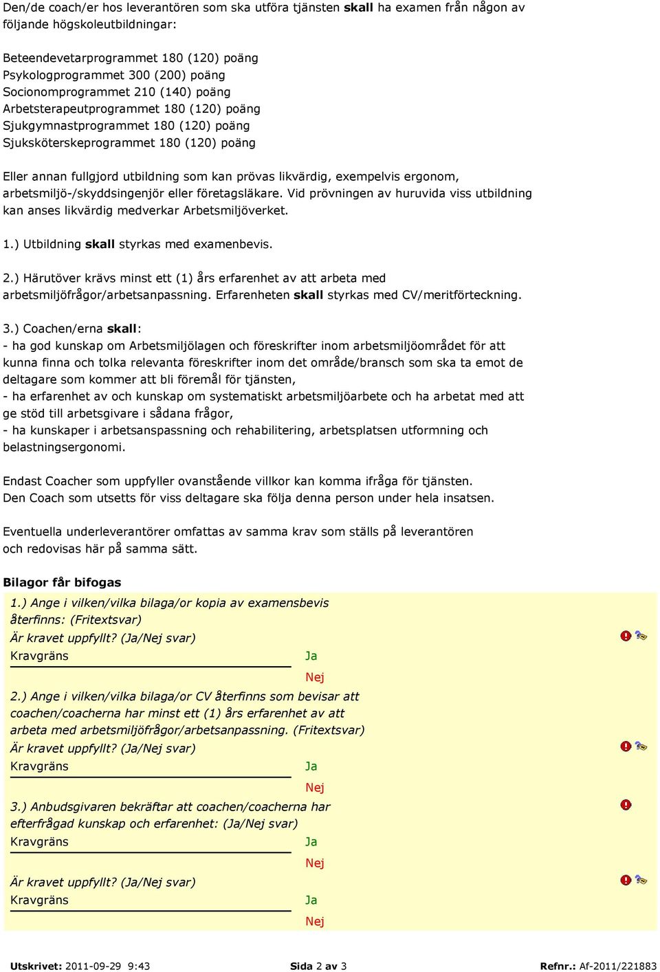 prövas likvärdig, exempelvis ergonom, arbetsmiljö-/skyddsingenjör eller företagsläkare. Vid prövningen av huruvida viss utbildning kan anses likvärdig medverkar Arbetsmiljöverket. 1.