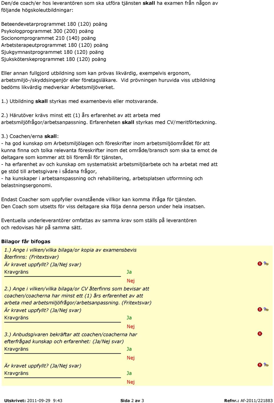 prövas likvärdig, exempelvis ergonom, arbetsmiljö-/skyddsingenjör eller företagsläkare. Vid prövningen huruvida viss utbildning bedöms likvärdig medverkar Arbetsmiljöverket. 1.