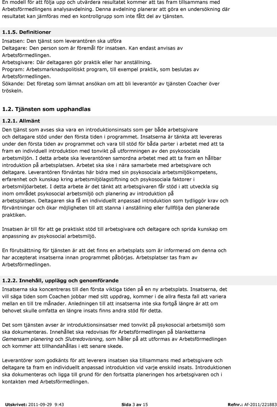 Definitioner Insatsen: Den tjänst som leverantören ska utföra Deltagare: Den person som är föremål för insatsen. Kan endast anvisas av Arbetsförmedlingen.