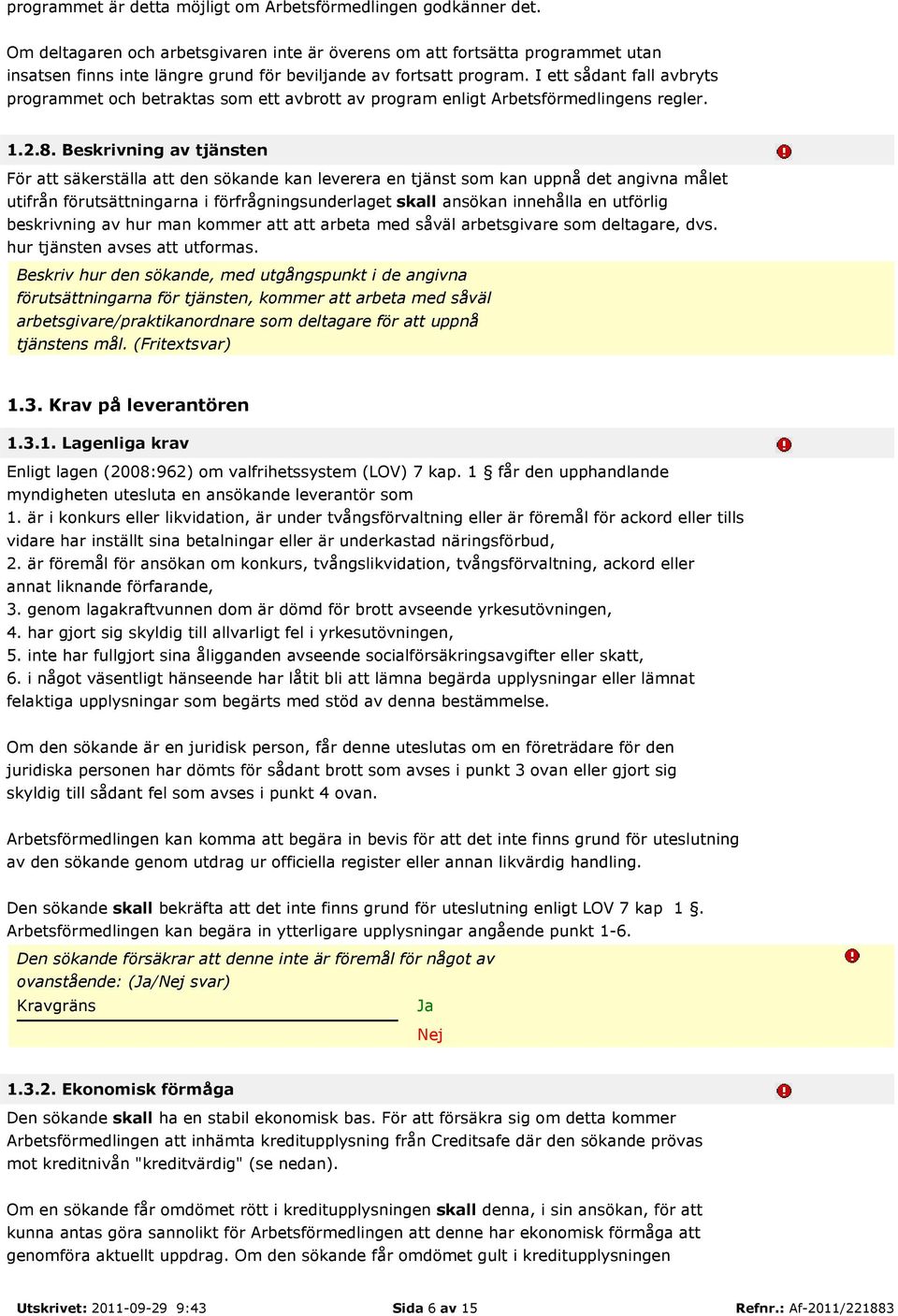 I ett sådant fall avbryts programmet och betraktas som ett avbrott av program enligt Arbetsförmedlingens regler. 1.2.8.