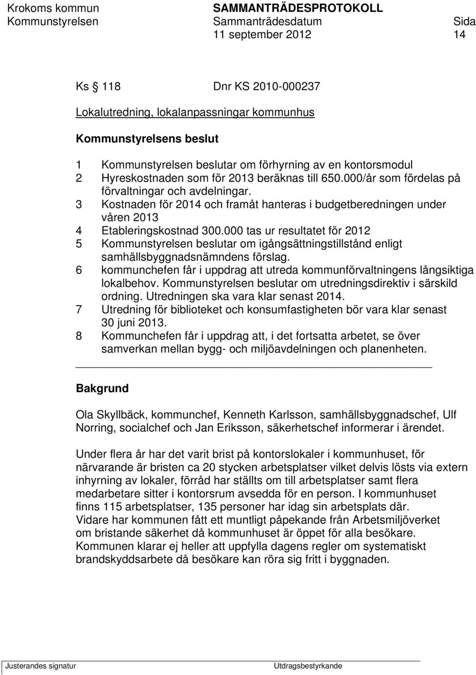 000 tas ur resultatet för 2012 5 Kommunstyrelsen beslutar om igångsättningstillstånd enligt samhällsbyggnadsnämndens förslag.