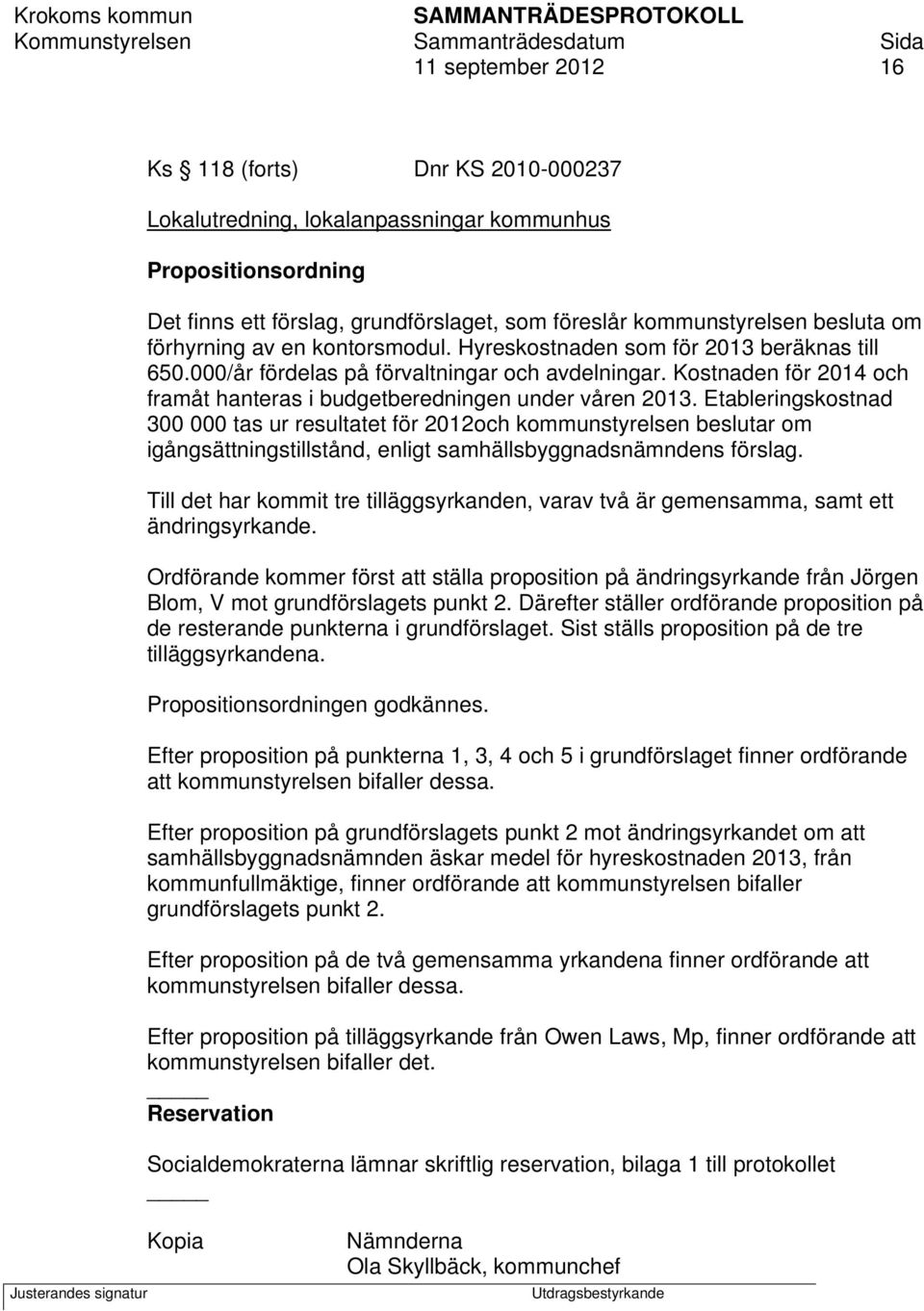 Kostnaden för 2014 och framåt hanteras i budgetberedningen under våren 2013.