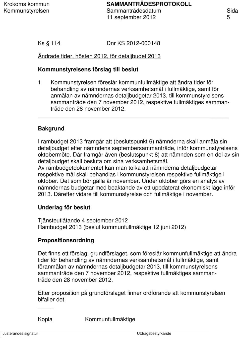 den 28 november 2012. _ Bakgrund I rambudget 2013 framgår att (beslutspunkt 6) nämnderna skall anmäla sin detaljbudget efter nämndens septembersammanträde, inför kommunstyrelsens oktobermöte.