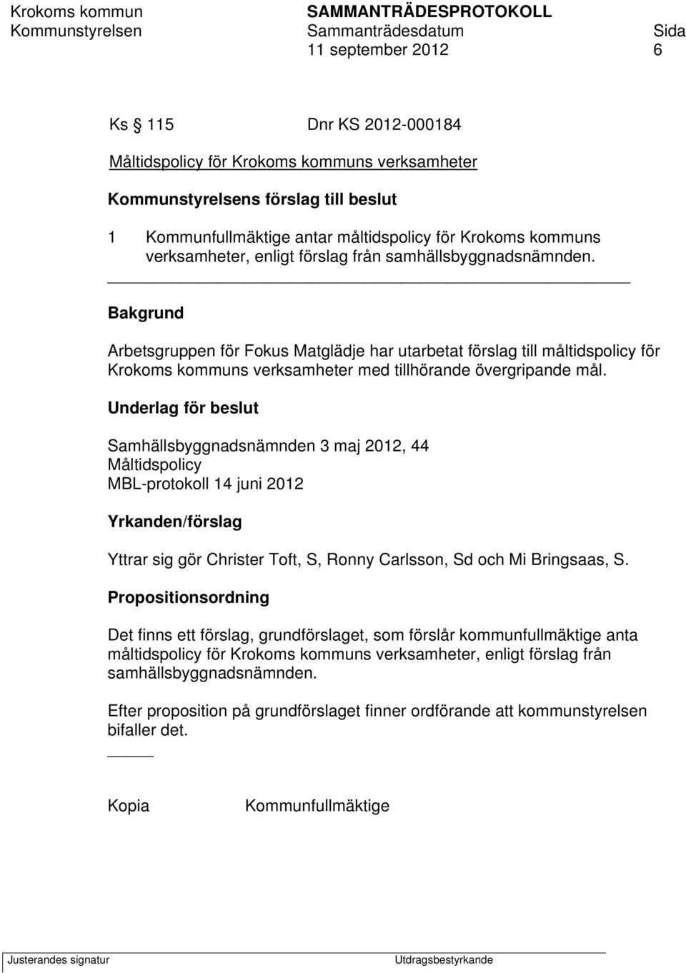 Bakgrund Arbetsgruppen för Fokus Matglädje har utarbetat förslag till måltidspolicy för Krokoms kommuns verksamheter med tillhörande övergripande mål.