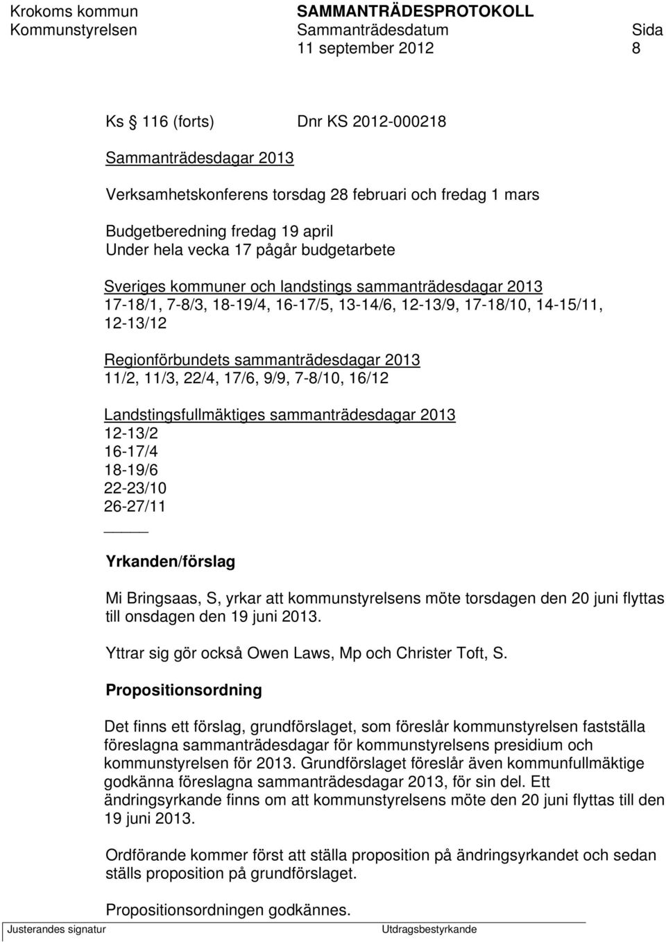 11/3, 22/4, 17/6, 9/9, 7-8/10, 16/12 Landstingsfullmäktiges sammanträdesdagar 2013 12-13/2 16-17/4 18-19/6 22-23/10 26-27/11 Yrkanden/förslag Mi Bringsaas, S, yrkar att kommunstyrelsens möte