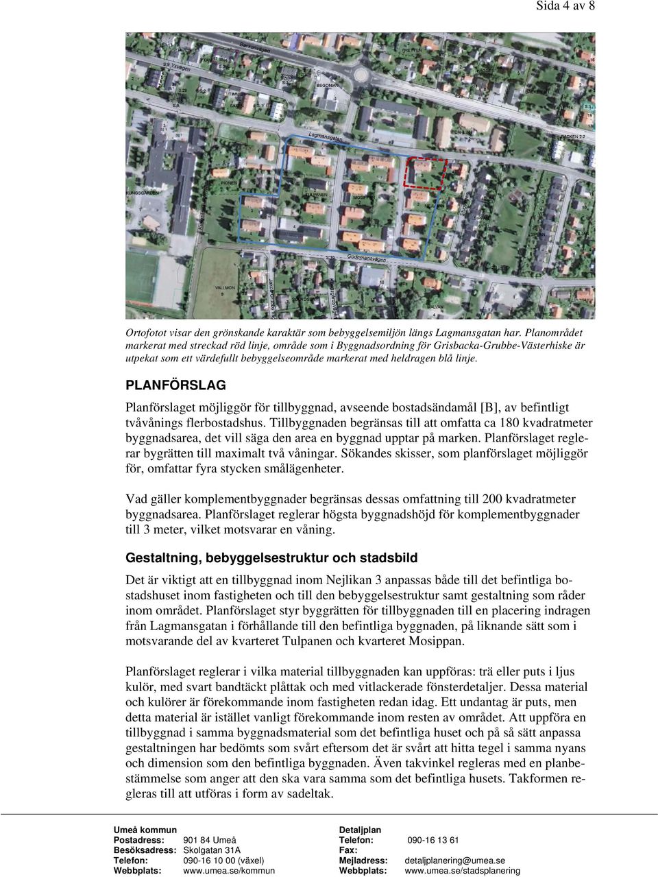 PLANFÖRSLAG Planförslaget möjliggör för tillbyggnad, avseende bostadsändamål [B], av befintligt tvåvånings flerbostadshus.