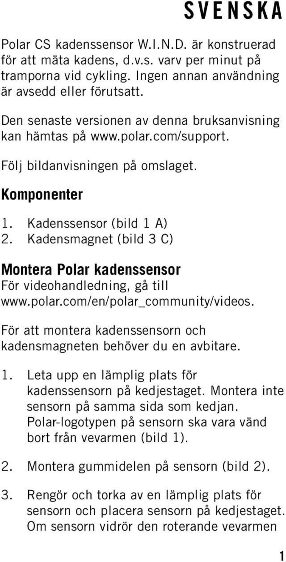 Kadensmagnet (bild 3 C) Montera Polar kadenssensor För videohandledning, gå till www.polar.com/en/polar_community/videos. För att montera kadenssensorn och kadensmagneten behöver du en avbitare. 1.