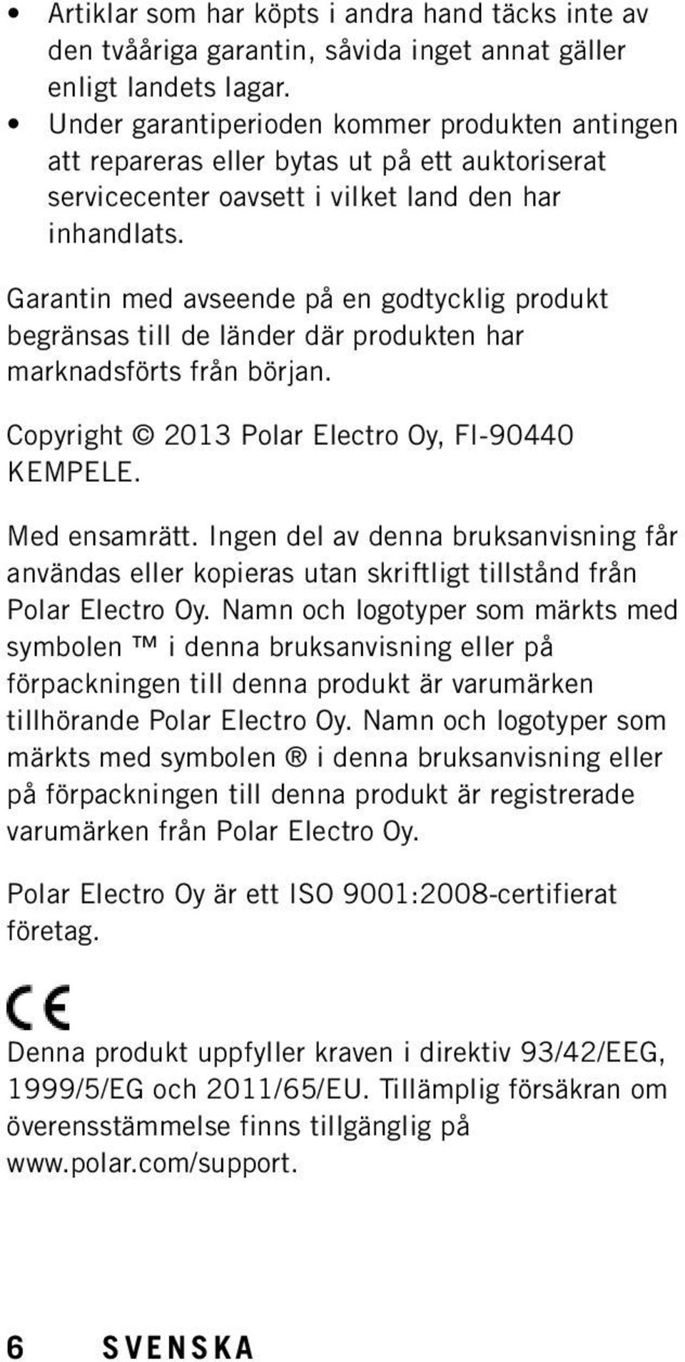 Garantin med avseende på en godtycklig produkt begränsas till de länder där produkten har marknadsförts från början. Copyright 2013 Polar Electro Oy, FI-90440 KEMPELE. Med ensamrätt.