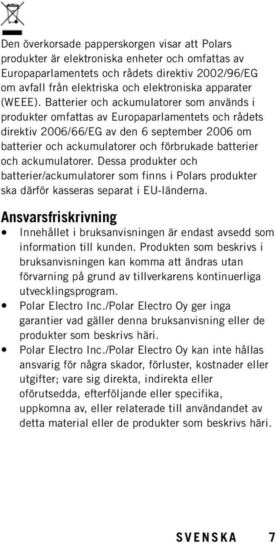 Batterier och ackumulatorer som används i produkter omfattas av Europaparlamentets och rådets direktiv 2006/66/EG av den 6 september 2006 om batterier och ackumulatorer och förbrukade batterier och