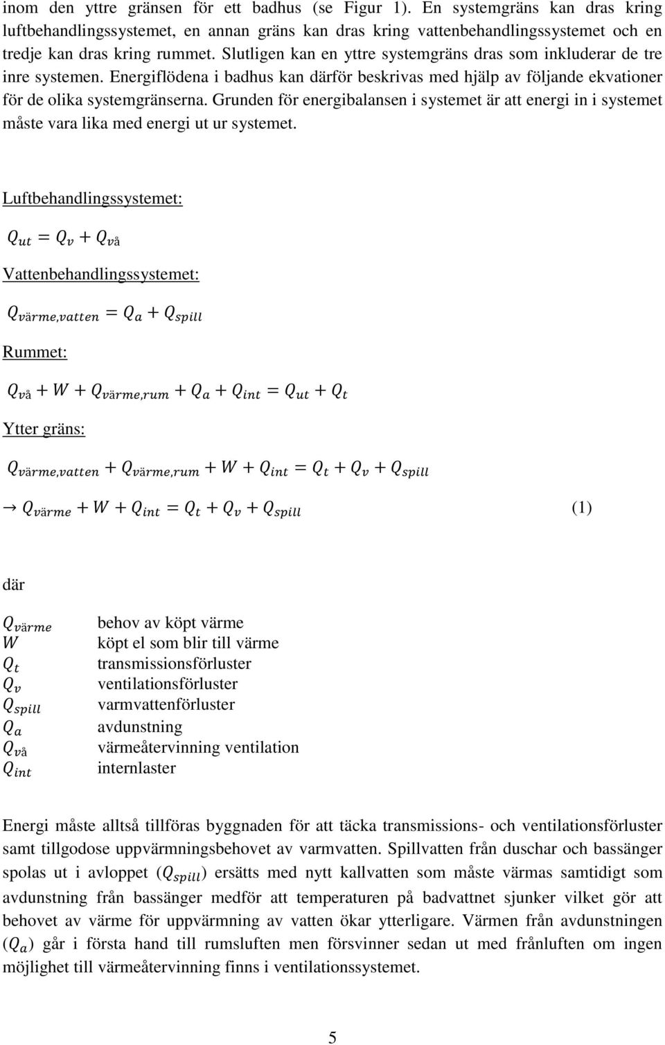 Grunden för energibalansen i systemet är att energi in i systemet måste vara lika med energi ut ur systemet.