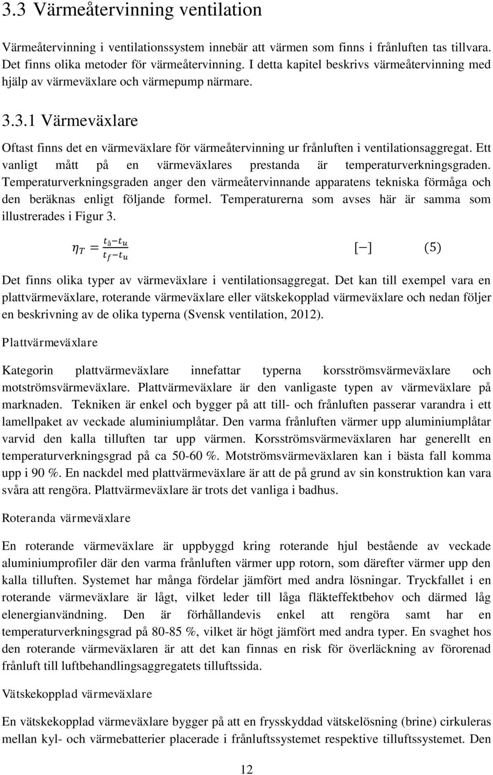 Ett vanligt mått på en värmeväxlares prestanda är temperaturverkningsgraden. Temperaturverkningsgraden anger den värmeåtervinnande apparatens tekniska förmåga och den beräknas enligt följande formel.