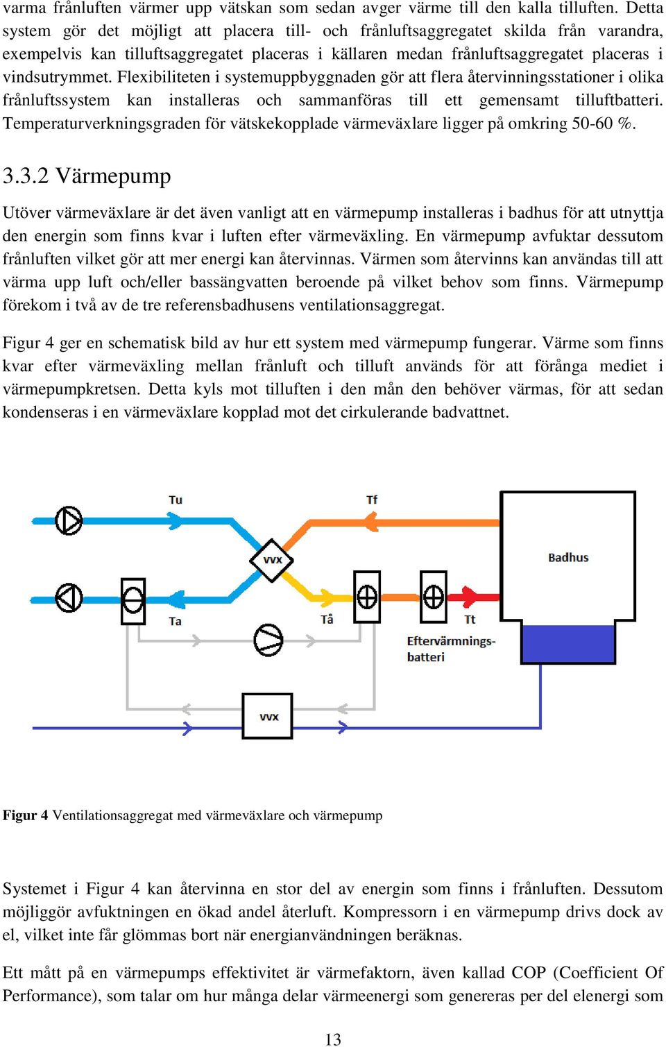 Flexibiliteten i systemuppbyggnaden gör att flera återvinningsstationer i olika frånluftssystem kan installeras och sammanföras till ett gemensamt tilluftbatteri.