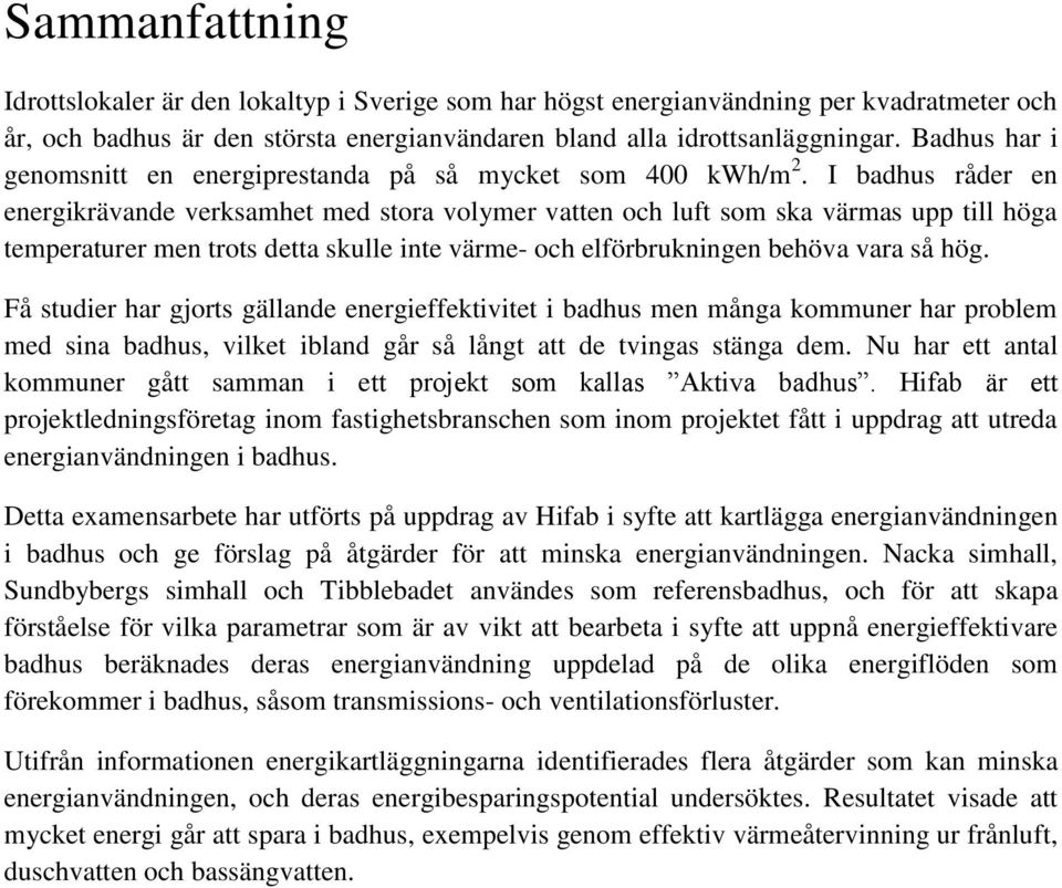 I badhus råder en energikrävande verksamhet med stora volymer vatten och luft som ska värmas upp till höga temperaturer men trots detta skulle inte värme- och elförbrukningen behöva vara så hög.