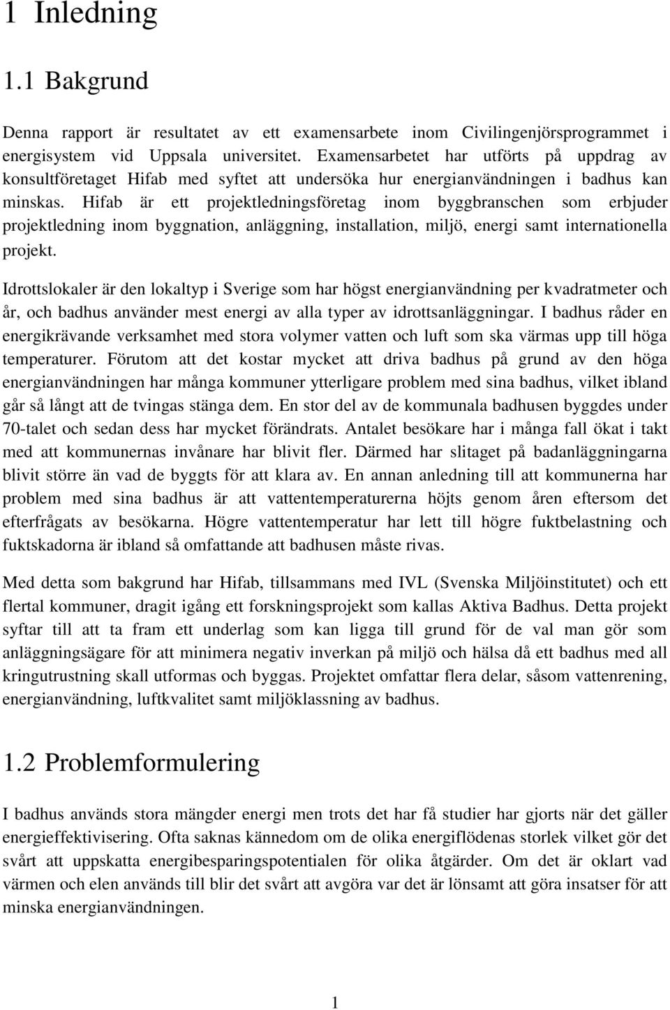 Hifab är ett projektledningsföretag inom byggbranschen som erbjuder projektledning inom byggnation, anläggning, installation, miljö, energi samt internationella projekt.