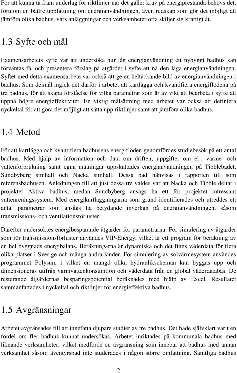 3 Syfte och mål Examensarbetets syfte var att undersöka hur låg energianvändning ett nybyggt badhus kan förväntas få, och presentera förslag på åtgärder i syfte att nå den låga energianvändningen.