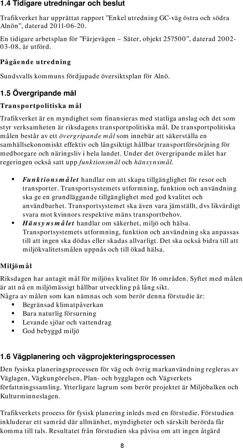 5 Övergripande mål Transportpolitiska mål Trafikverket är en myndighet som finansieras med statliga anslag och det som styr verksamheten är riksdagens transportpolitiska mål.