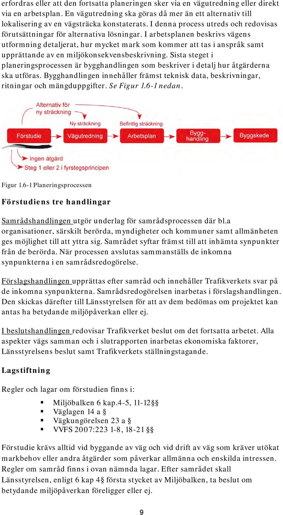 I arbetsplanen beskrivs vägens utformning detaljerat, hur mycket mark som kommer att tas i anspråk samt upprättande av en miljökonsekvensbeskrivning.