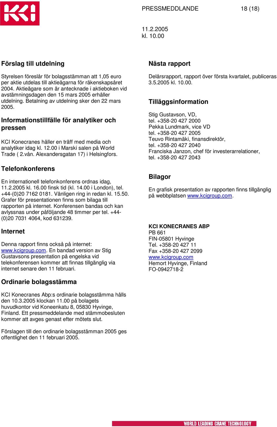 Informationstillfälle för analytiker och pressen KCI Konecranes håller en träff med media och analytiker idag kl. 12.00 i Marski salen på World Trade ( 2.vån. Alexandersgatan 17) i Helsingfors.