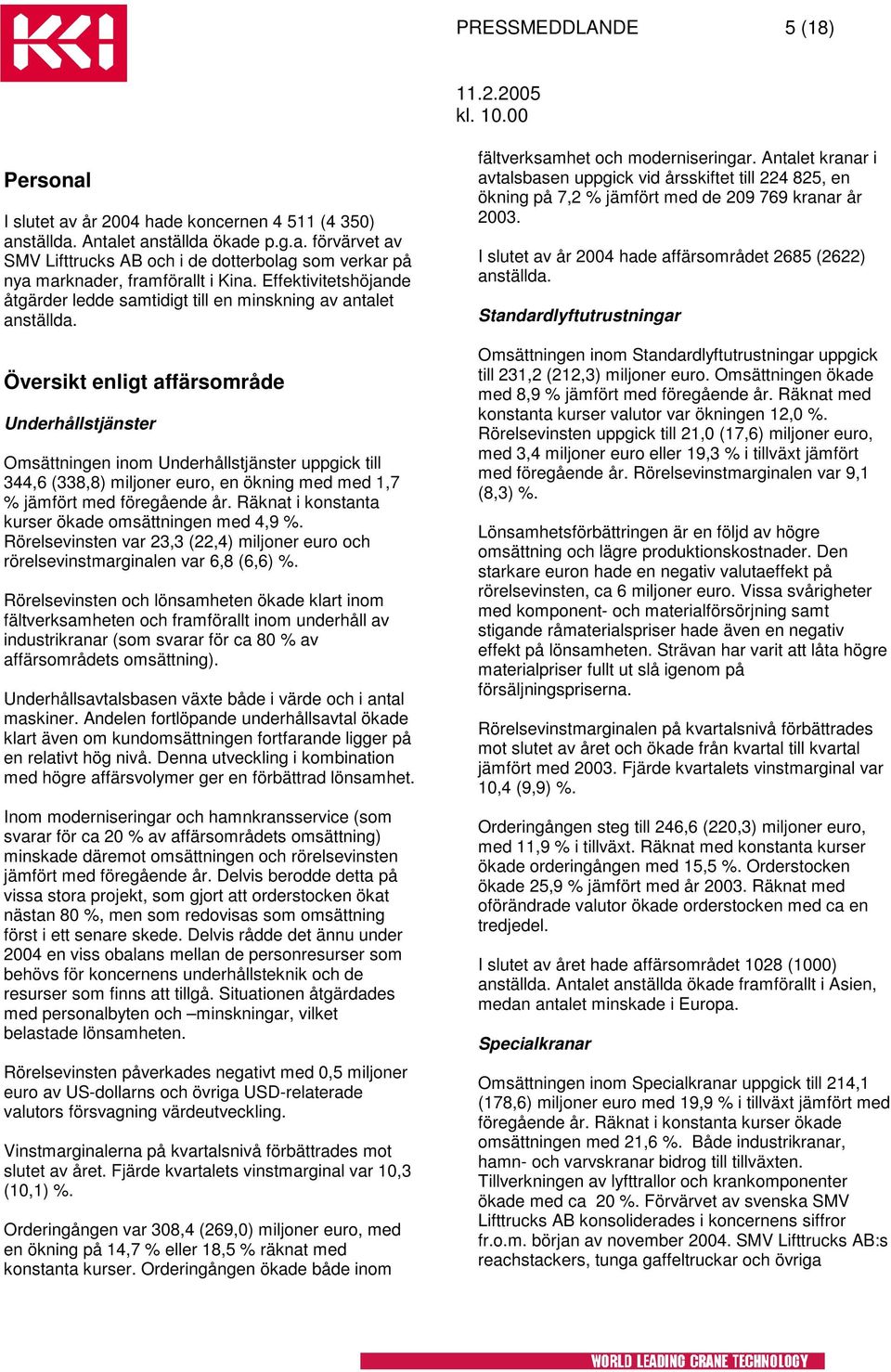 Översikt enligt affärsområde Underhållstjänster Omsättningen inom Underhållstjänster uppgick till 344,6 (338,8) miljoner euro, en ökning med med 1,7 % jämfört med föregående år.